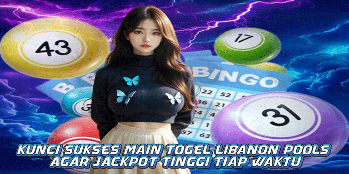 Kunci Sukses Main Togel Libanon Pools Agar Jackpot Tinggi Tiap Waktu