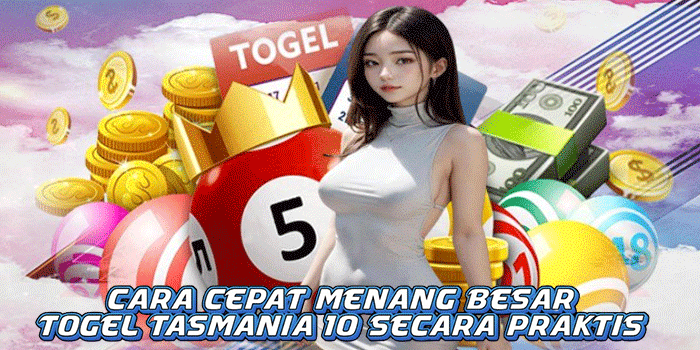 Cara Cepat Menang Besar Togel Tasmania 10 Secara Praktis