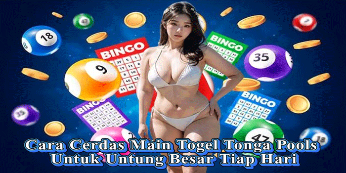 Cara Cerdas Main Togel Tonga Pools Untuk Untung Besar Tiap Hari