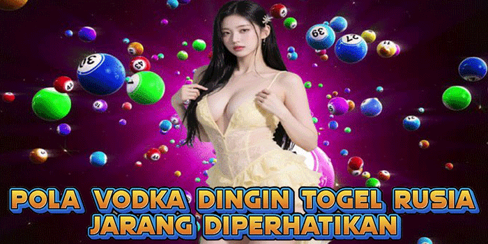Pola Vodka Dingin Togel Rusia Jarang Diperhatikan