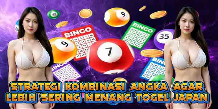 Strategi Kombinasi Angka Agar Lebih Sering Menang Togel Japan