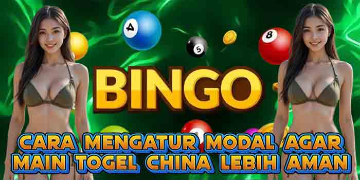 Cara Mengatur Modal Agar Main Togel China Lebih Aman