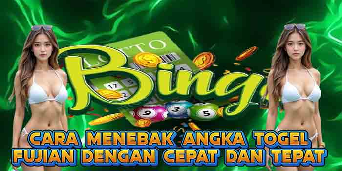 Cara Menebak Angka Togel Fujian Dengan Cepat dan Tepat