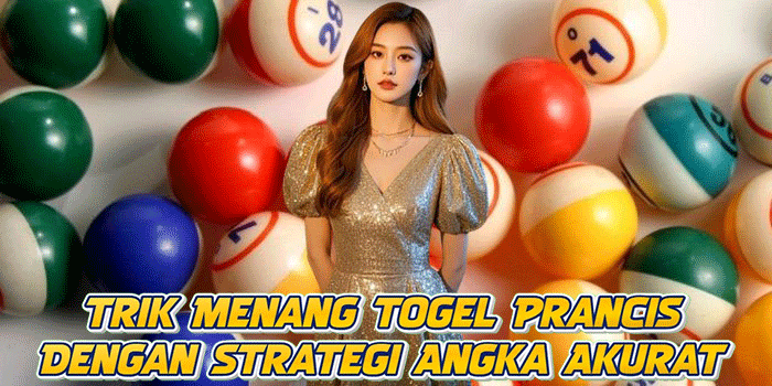 Trik Menang Togel Prancis Dengan Strategi Angka Akurat