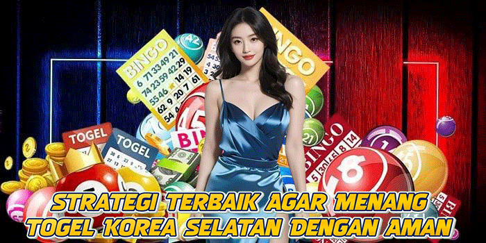 Strategi Terbaik Agar Menang Togel Korea Selatan Dengan Aman